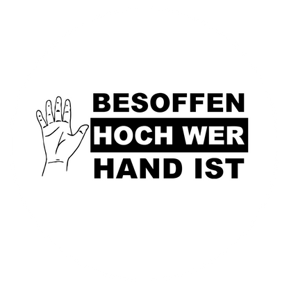 Autoaufkleber Besoffen hoch wer Hand ist